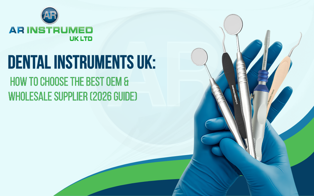Dental Instruments UK: How to Choose the Best OEM & Wholesale Supplier (2026 Guide)